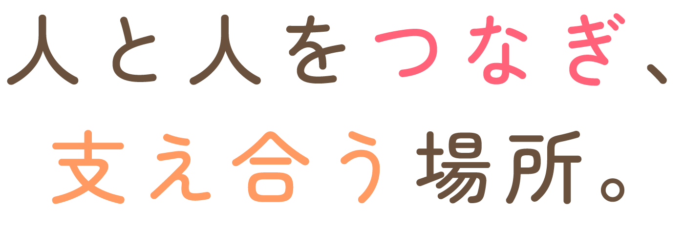 人と人をつなぎ、支え合う場所。